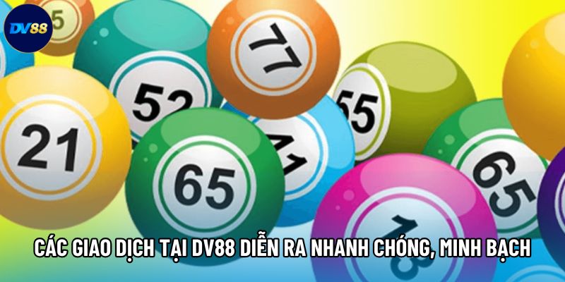 Các giao dịch tại DV88 diễn ra nhanh chóng, minh bạch