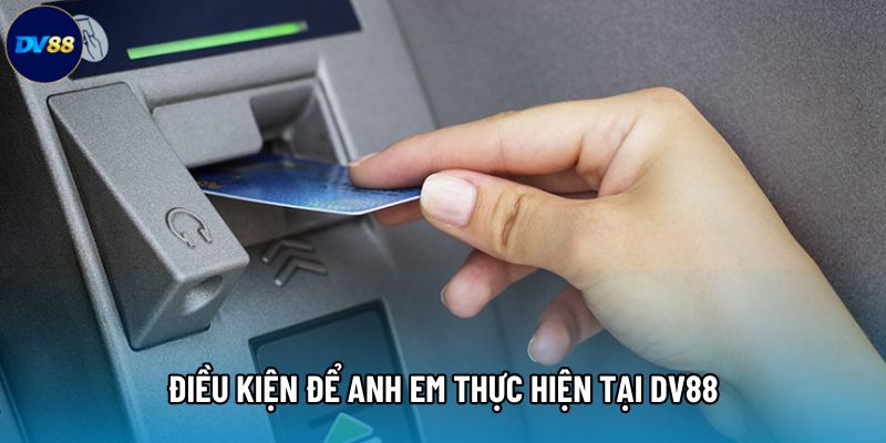 Điều kiện để anh em thực hiện tại DV88