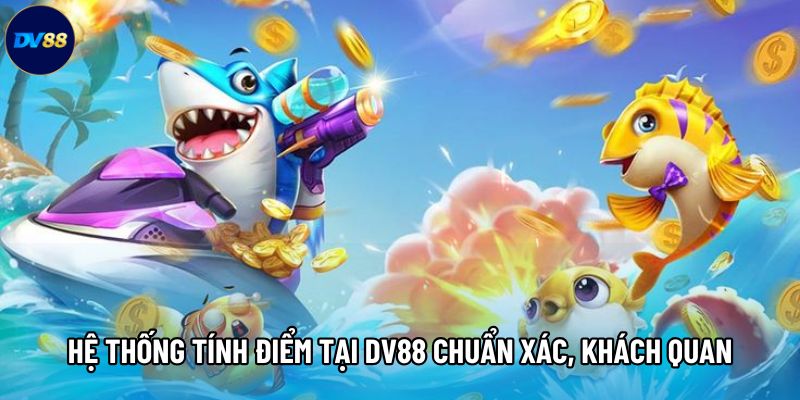 Hệ thống tính điểm tại DV88 chuẩn xác, khách quan Hệ thống tính điểm tại DV88 chuẩn xác, khách quan