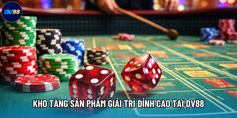 Kho tàng sản phẩm giải trí đỉnh cao tại DV88