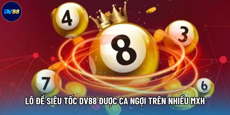 Lô đề siêu tốc DV88 được ca ngợi trên nhiều MXH