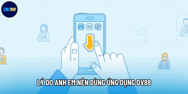Lý do anh em nên dùng ứng dụng DV88