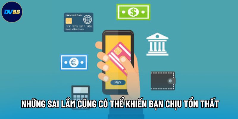 Những sai lầm cũng có thể khiến bạn chịu tổn thất