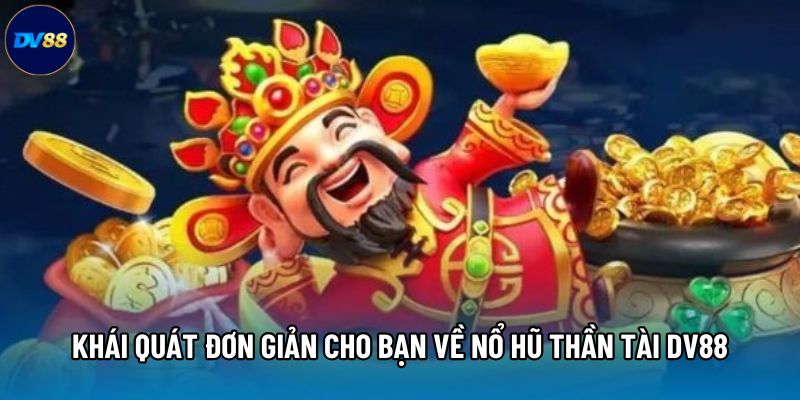 Khái quát đơn giản cho bạn về nổ hũ thần tài DV88
