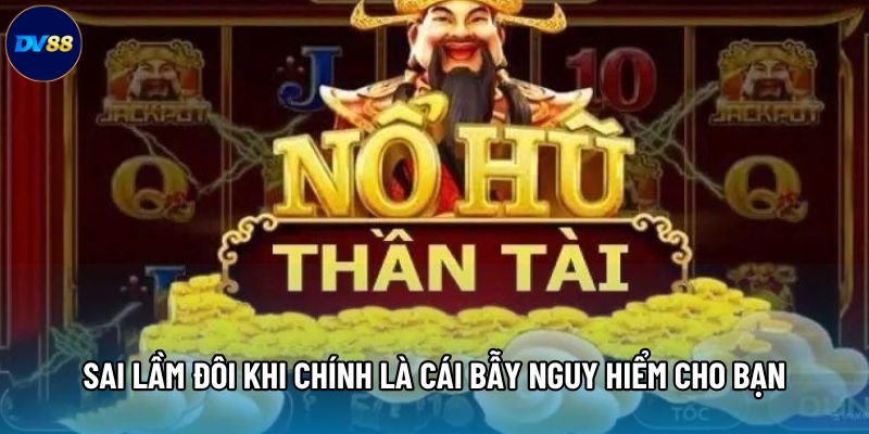 Sai lầm đôi khi chính là cái bẫy nguy hiểm cho bạn