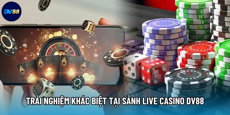 Trải nghiệm khác biệt tại sảnh Live Casino DV88