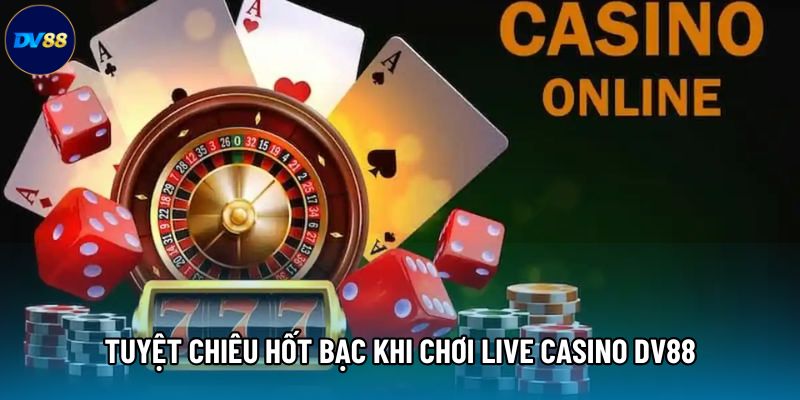 Tuyệt chiêu hốt bạc khi chơi Live Casino DV88
