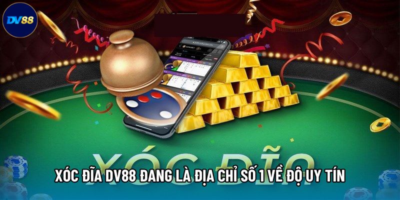 Xóc đĩa DV88 đang là địa chỉ số 1 về độ uy tín